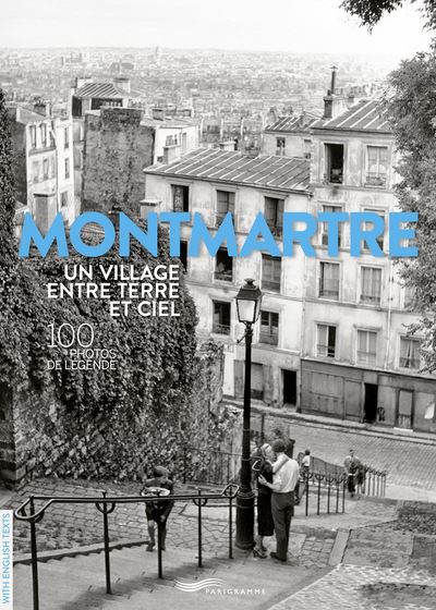 Montmartre, un village entre ciel et terre, 100 photos de légende, aux éditions Parigramme