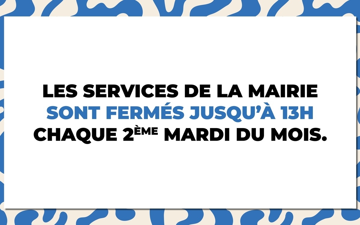 Affiche « Les services de la Mairie sont fermés jusqu'à 13h chaque 2ème mardi du mois. »