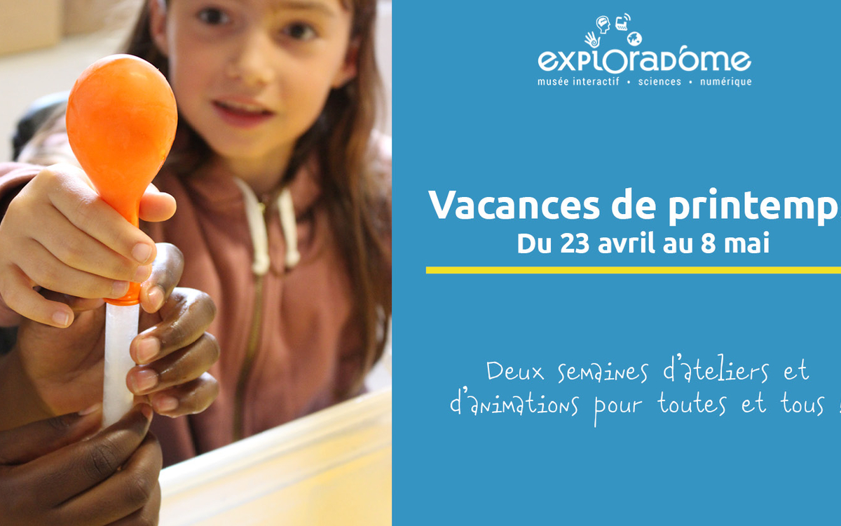 Vacances de printemps à l'Exploradôme du 23 avril au 8 mai