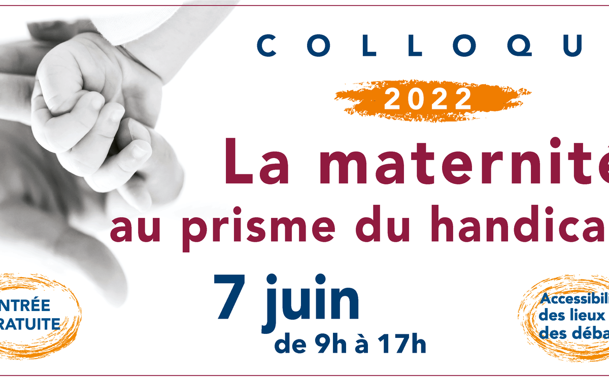 Une main d'enfant entourant le doigt d'une main d'adulte avec le texte Colloque 2022 - la maternité au prisme du handicap - 7 juin de 9h à 17h - entrée gratuite - accessibilité des lieux et des débats
