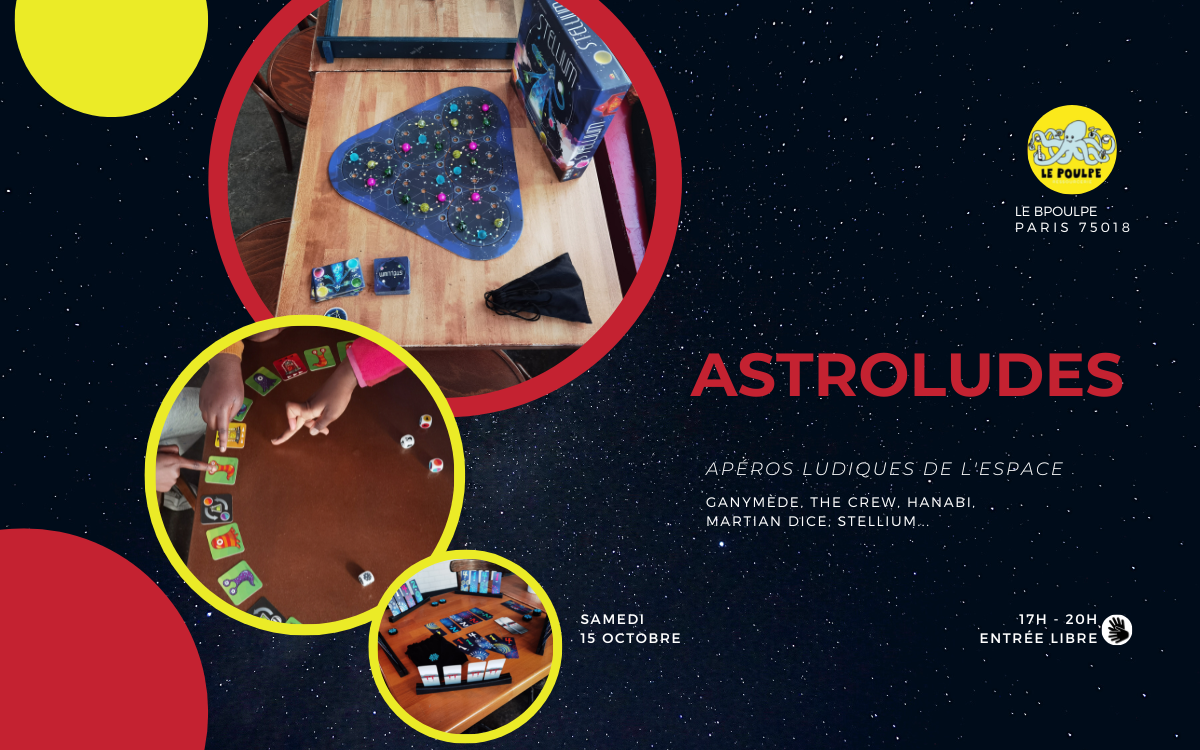 Affiches des Astroludes, apéros ludiques de l'espace. Un fond bleu nuit avec des étoiles. Sur la gauche, plusieurs cercles à bordures jaunes ou rouge. Dans trois des cercles des photos de jeux de société. En haut à droite, le logo du bar associatif le Poulpe.