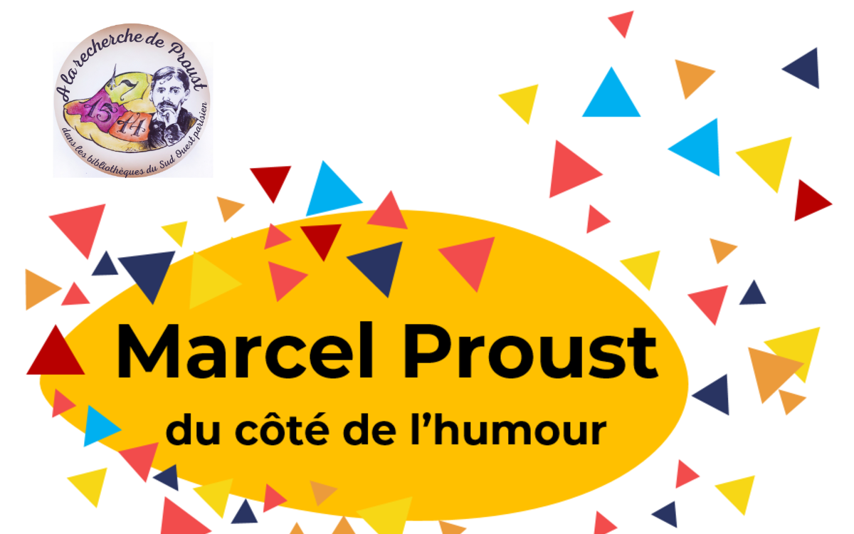 Forme oblongue jaune sur laquelle est écrit : "Marcel Proust du côté de l'humour". Des petits triangles multicolores s'envolent tout autour. Un logo en haut à droite rappelle que l'événement est lié auprogramme "À la recherche des Proust dans les bibliothèques du sud ouest parisien"
