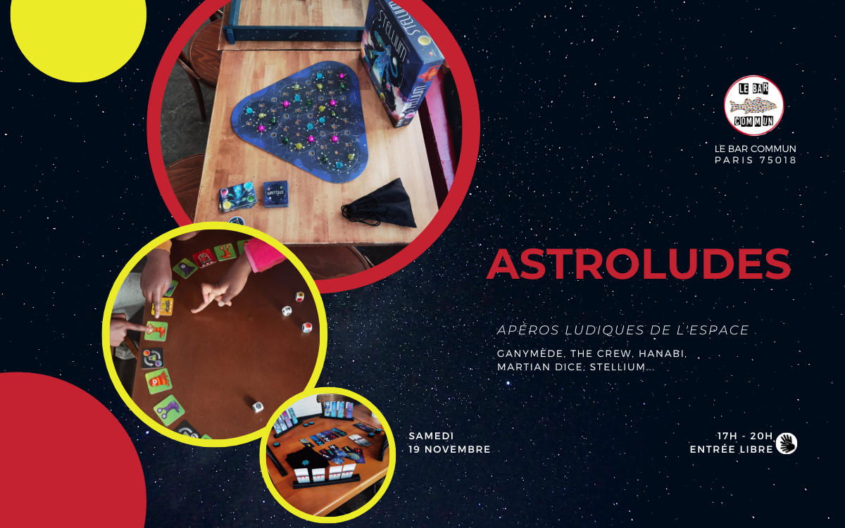 Affiches des Astroludes, apéros ludiques de l'espace. Un fond bleu nuit avec des étoiles. Sur la gauche, plusieurs cercles à bordures jaunes ou rouge. Dans trois des cercles des photos de jeux de société. En bas à gauche, le logo du lieu, le Bar Commun. 
