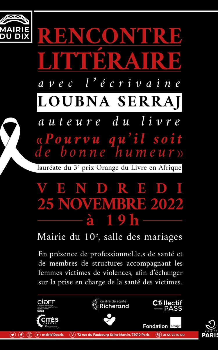 Rencontre littéraire avec l'écrivaine Loubna Serraj, auteure du livre "Pourvu qu'il soit de bonne humeur", lauréate du 3e prix Orange Livre en Afrique. Vendredi 25 novembre 2022 à 19h00, Mairie du 10e en salle des mariages. En présence de professionnel.les de santé et de membres de structures accompagnant les femmes victimes de violences, afin d'échanger sur la prise en charge de la santé des victimes.