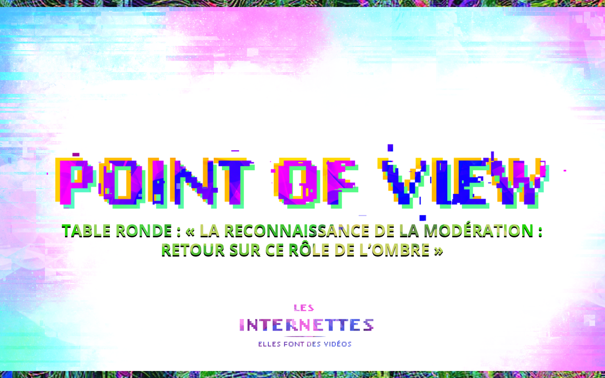 Visuel graphique : Point of View, Table ronde : La reconnaissance de la modération, retour sur ce rôle de l'ombre, logo Les Internettes
