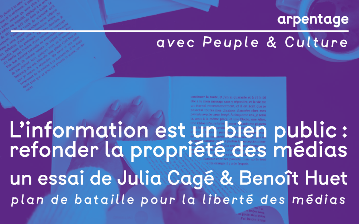 arpentage avec Peuple & Culture de l'essai L'information est un bien public : refonder la propriété des médias de Julia Cagé et Benoit Huet
