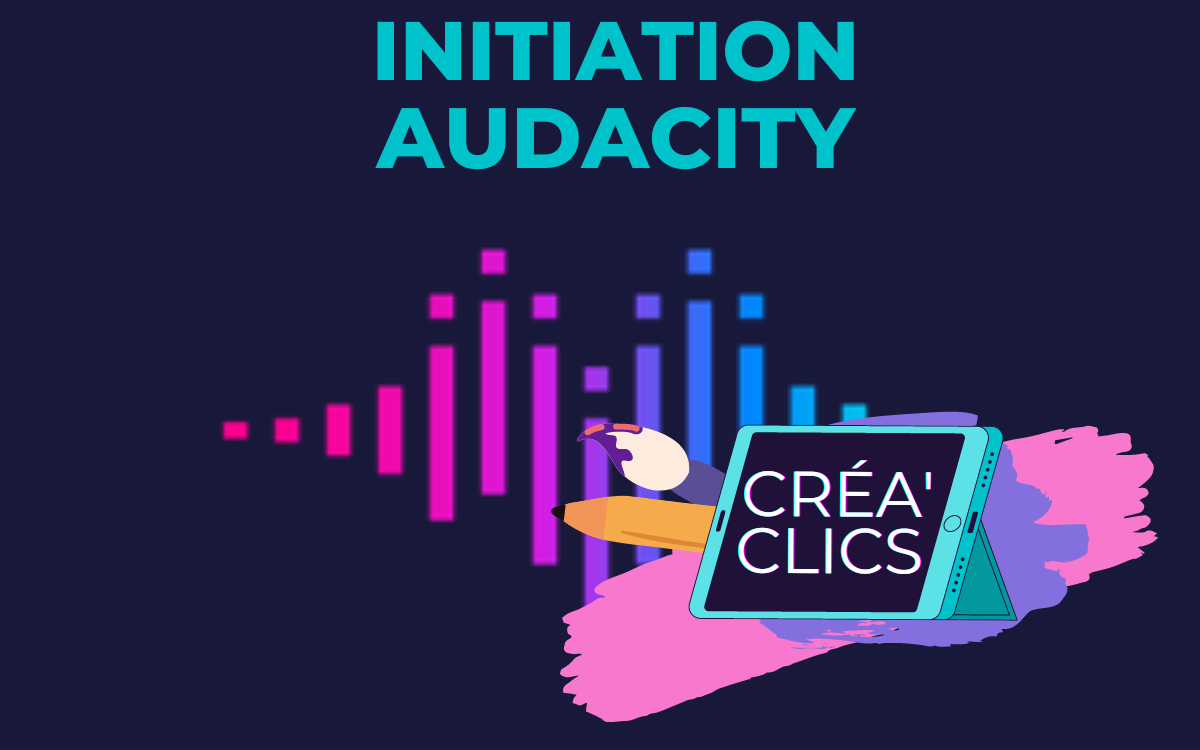 Intitulé de l'animation : Créa'Clics : Initiationau logiciel Audacity. Des barres sons de couleurs