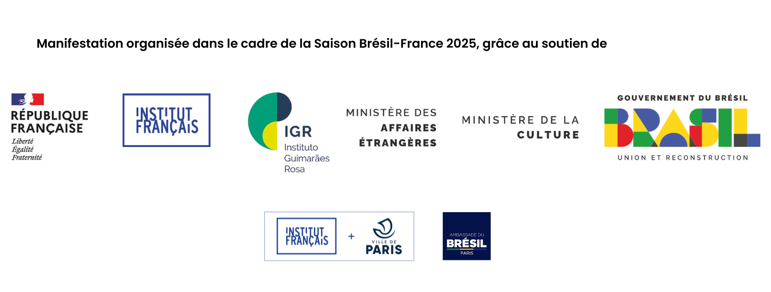 Logos de la Saison Brésil - France : Institut Français, Ville de Paris, Instituto Guimaraes Rosa, Ministère des Affaires étrangères, Ministère de la Culture, Ambassade du Brésil, Gouvernement du Brésil