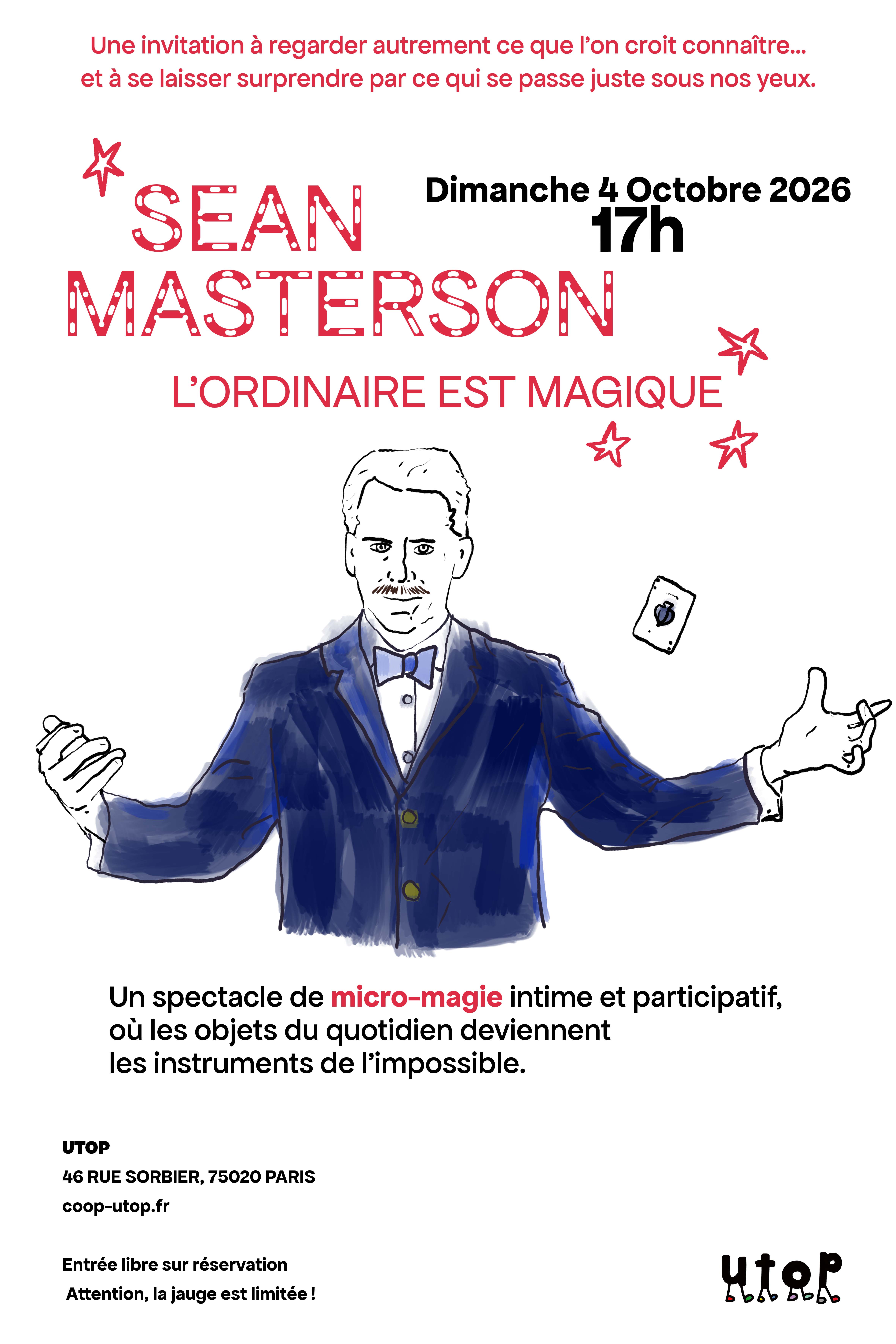 Affiche annonçant un spectacle de micro-magie par Sean Masterson, le dimanche 4 octobre 2026 à 17h. Le titre « L'ORDINAIRE EST MAGIQUE » est inscrit en rouge sous le nom de l'artiste. Au centre, une illustration dessinée représente un magicien en costume bleu et nœud papillon, les mains ouvertes, faisant flotter une carte à jouer. Le texte décrit un spectacle intime et participatif où les objets du quotidien deviennent les instruments de l'impossible. L'événement a lieu à UTOP (46 Rue Sorbier, 75020 Paris). L'entrée est libre sur réservation, avec une jauge limitée. Des étoiles rouges décorent la mise en page.